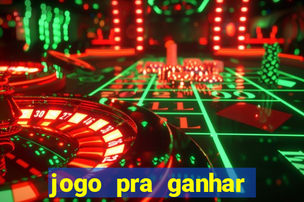 jogo pra ganhar dinheiro rapido